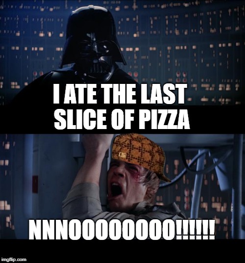 Star Wars No Meme | I ATE THE LAST SLICE OF PIZZA; NNNOOOOOOOO!!!!!! | image tagged in memes,star wars no,scumbag | made w/ Imgflip meme maker