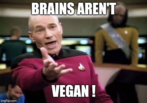 Picard Wtf Meme | BRAINS AREN'T VEGAN ! | image tagged in memes,picard wtf | made w/ Imgflip meme maker