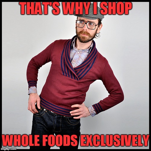 THAT'S WHY I SHOP WHOLE FOODS EXCLUSIVELY | made w/ Imgflip meme maker