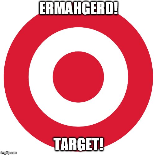 Good for Target Customers | ERMAHGERD! TARGET! | image tagged in ermahgerd,target,donald trump | made w/ Imgflip meme maker