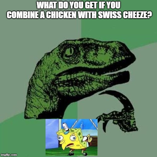 raptor | WHAT DO YOU GET IF YOU COMBINE A CHICKEN WITH SWISS CHEEZE? | image tagged in raptor | made w/ Imgflip meme maker