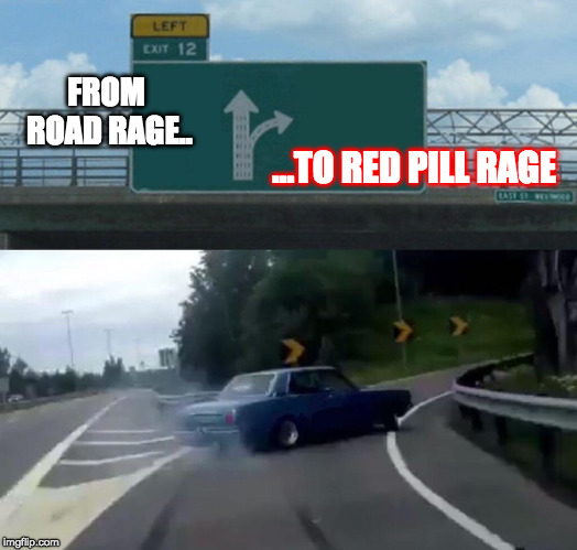 Left Exit 12 Off Ramp | FROM ROAD RAGE.. ...TO RED PILL RAGE | image tagged in memes,left exit 12 off ramp | made w/ Imgflip meme maker