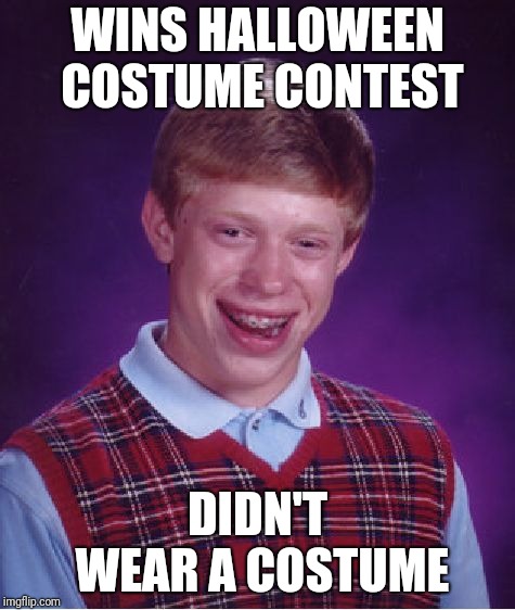 Bad Luck Brian | WINS HALLOWEEN COSTUME CONTEST; DIDN'T WEAR A COSTUME | image tagged in memes,bad luck brian | made w/ Imgflip meme maker