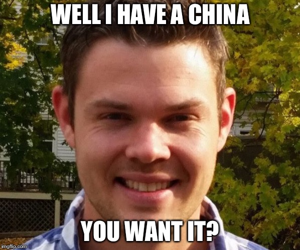 Punchline Beaman | WELL I HAVE A CHINA YOU WANT IT? | image tagged in punchline beaman | made w/ Imgflip meme maker