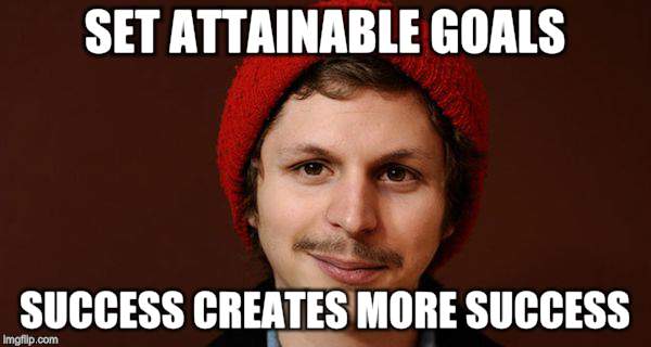SET ATTAINABLE GOALS SUCCESS CREATES MORE SUCCESS | made w/ Imgflip meme maker