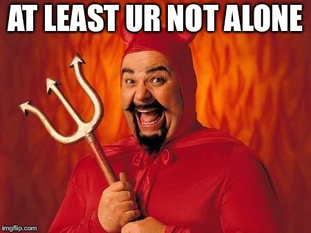 funny satan | AT LEAST UR NOT ALONE | image tagged in funny satan | made w/ Imgflip meme maker