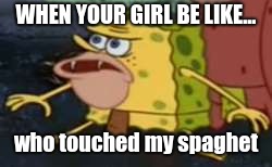 Spongegar Meme | WHEN YOUR GIRL BE LIKE... who touched my spaghet | image tagged in memes,spongegar | made w/ Imgflip meme maker