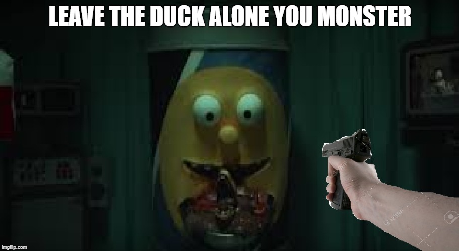 LEAVE THE DUCK ALONE YOU MONSTER | made w/ Imgflip meme maker