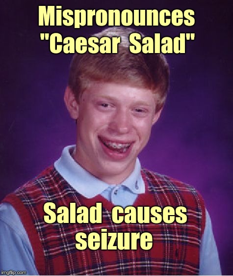Brian has Lunch | Mispronounces; "Caesar  Salad"; Salad  causes; seizure | image tagged in memes,bad luck brian,salad,misspoke,fun | made w/ Imgflip meme maker