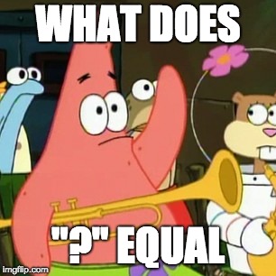 No Patrick Meme | WHAT DOES "?" EQUAL | image tagged in memes,no patrick | made w/ Imgflip meme maker