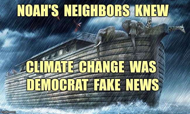 Climate Change is Fake News | NOAH'S  NEIGHBORS  KNEW; CLIMATE  CHANGE  WAS; DEMOCRAT  FAKE  NEWS | image tagged in noah's ark 650x393,political meme,politics,memes | made w/ Imgflip meme maker