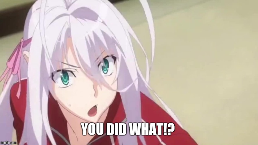 Surprised Rossweisse | YOU DID WHAT!? | image tagged in highschool dxd,drunk rossweisse | made w/ Imgflip meme maker