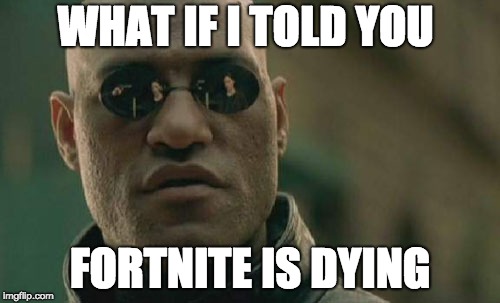 Matrix Morpheus Meme | WHAT IF I TOLD YOU; FORTNITE IS DYING | image tagged in memes,matrix morpheus | made w/ Imgflip meme maker