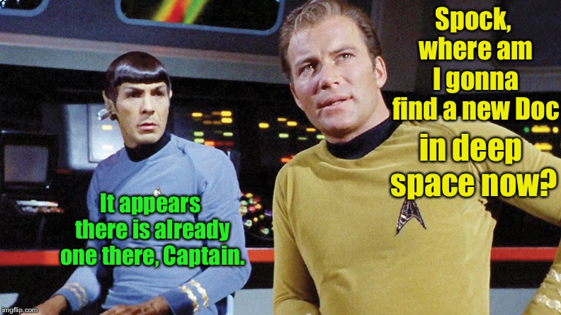 Spock, where am I gonna find a new Doc in deep space now? It appears there is already one there, Captain. | made w/ Imgflip meme maker