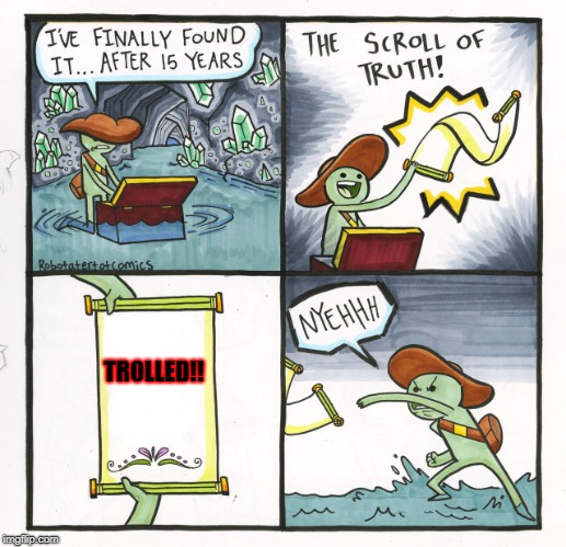 The Scroll Of Truth Meme | TROLLED!! | image tagged in memes,the scroll of truth | made w/ Imgflip meme maker