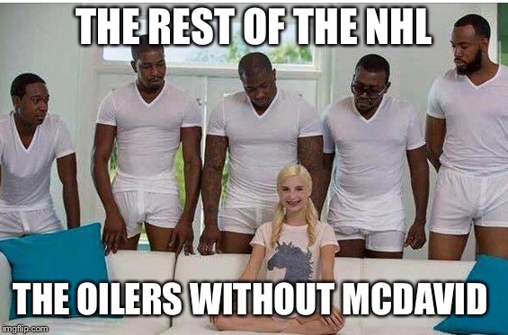 Gangbang | THE REST OF THE NHL; THE OILERS WITHOUT MCDAVID | image tagged in gangbang | made w/ Imgflip meme maker