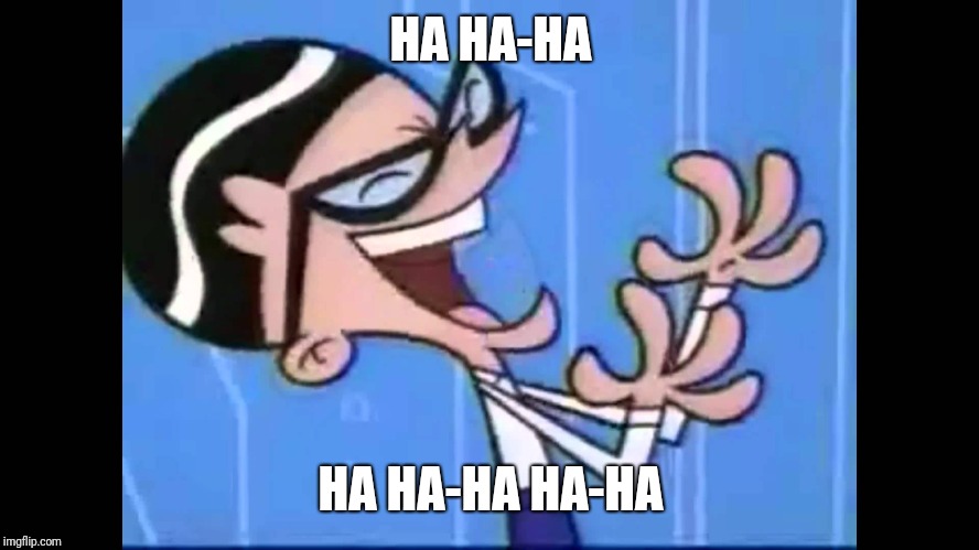 mandark laughing | HA HA-HA HA HA-HA HA-HA | image tagged in mandark laughing | made w/ Imgflip meme maker