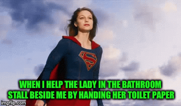I’ve done my good deed for the month | WHEN I HELP THE LADY IN THE BATHROOM STALL BESIDE ME BY HANDING HER TOILET PAPER | image tagged in gifs,supergirl,girl power,public restrooms,out of toilet paper,heroic deed | made w/ Imgflip video-to-gif maker