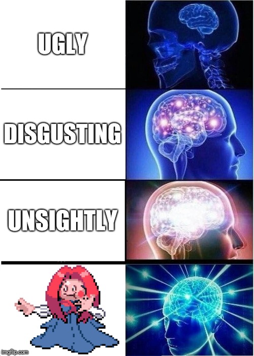 Expanding Brain Meme | UGLY; DISGUSTING; UNSIGHTLY | image tagged in memes,expanding brain | made w/ Imgflip meme maker