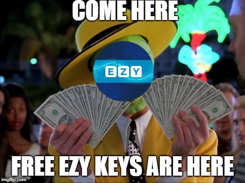 Money Money | COME HERE; FREE EZY KEYS ARE HERE | image tagged in memes,money money | made w/ Imgflip meme maker