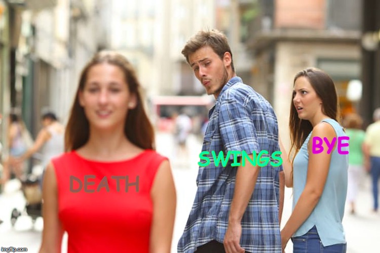 Distracted Boyfriend | BYE; SWINGS; DEATH | image tagged in memes,distracted boyfriend | made w/ Imgflip meme maker