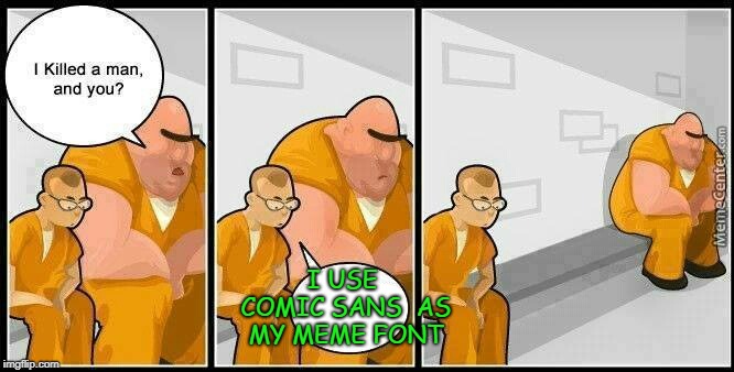 prisoners blank | I USE COMIC SANS  AS MY MEME FONT | image tagged in prisoners blank | made w/ Imgflip meme maker