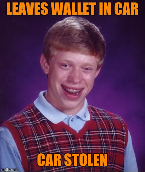 Bad Luck Brian Meme | LEAVES WALLET IN CAR CAR STOLEN | image tagged in memes,bad luck brian | made w/ Imgflip meme maker