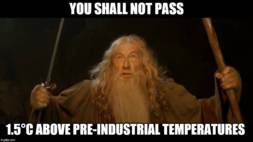 Gandalf - you shall not pass | YOU SHALL NOT PASS; 1.5°C ABOVE PRE-INDUSTRIAL TEMPERATURES | image tagged in gandalf - you shall not pass | made w/ Imgflip meme maker