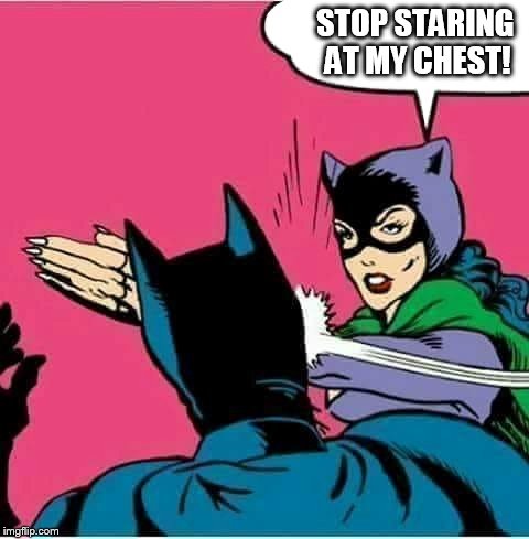pervman |  STOP STARING AT MY CHEST! | image tagged in catwoman slaps batman | made w/ Imgflip meme maker