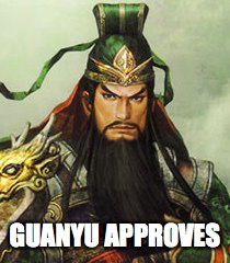 Guanyu Approves | GUANYU APPROVES | image tagged in guan yu,dynasty warriors | made w/ Imgflip meme maker