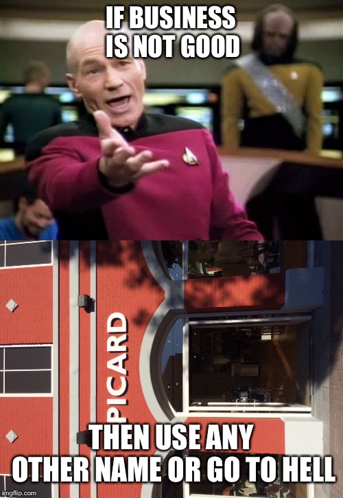 Sorry for the bad picture :( I couldn’t put it better | IF BUSINESS IS NOT GOOD; THEN USE ANY OTHER NAME OR GO TO HELL | image tagged in picard wtf,picard,funny,memes,funny memes | made w/ Imgflip meme maker