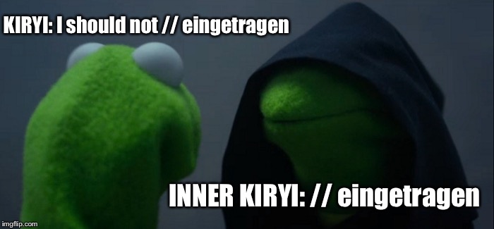 Evil Kermit Meme | KIRYI: I should not // eingetragen; INNER KIRYI: // eingetragen | image tagged in memes,evil kermit | made w/ Imgflip meme maker