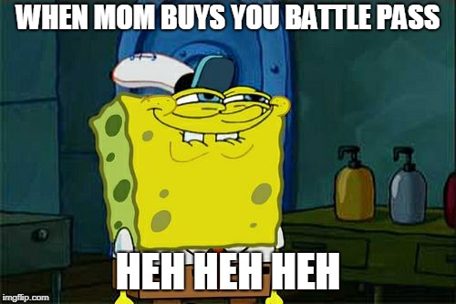 Don't You Squidward |  WHEN MOM BUYS YOU BATTLE PASS; HEH HEH HEH | image tagged in memes,dont you squidward | made w/ Imgflip meme maker