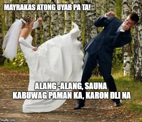 Angry Bride | MAYRAKAS ATONG UYAB PA TA! ALANG -ALANG, SAUNA KABUWAG PAMAN KA, KARON DLI NA | image tagged in memes,angry bride | made w/ Imgflip meme maker