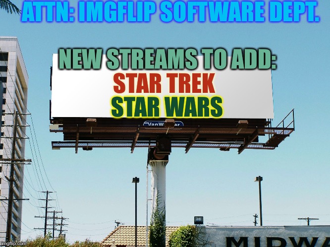 Suggestion | ATTN: IMGFLIP SOFTWARE DEPT. NEW STREAMS TO ADD:; STAR TREK; STAR WARS | image tagged in bills board,star wars trekkers memes unite | made w/ Imgflip meme maker