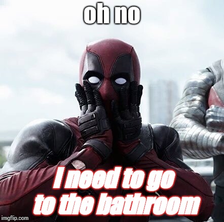 Deadpool Surprised | oh no; i need to go to the bathroom | image tagged in memes,deadpool surprised | made w/ Imgflip meme maker