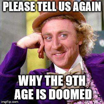Willy Wonka Blank | PLEASE TELL US AGAIN; WHY THE 9TH AGE IS DOOMED | image tagged in willy wonka blank | made w/ Imgflip meme maker