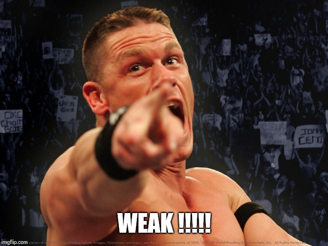 john cena | WEAK !!!!! | image tagged in john cena | made w/ Imgflip meme maker