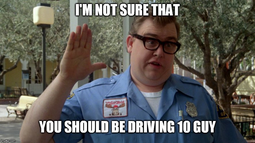 Sorry DMV | I'M NOT SURE THAT YOU SHOULD BE DRIVING 10 GUY | image tagged in sorry dmv | made w/ Imgflip meme maker