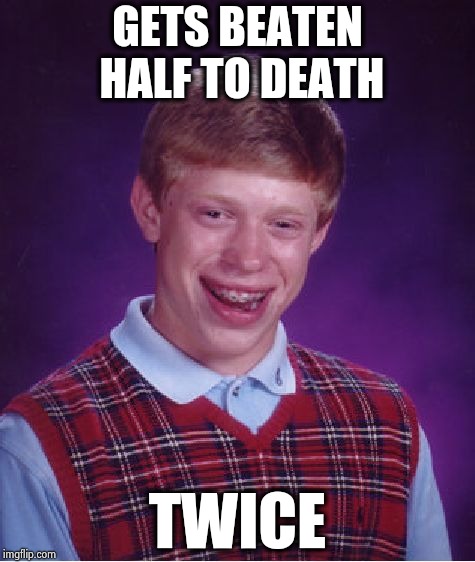 Bad Luck Brian Meme | GETS BEATEN HALF TO DEATH TWICE | image tagged in memes,bad luck brian | made w/ Imgflip meme maker