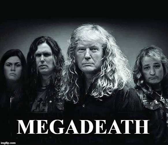 dangerous group | MEGADEATH | image tagged in president trump,funny | made w/ Imgflip meme maker