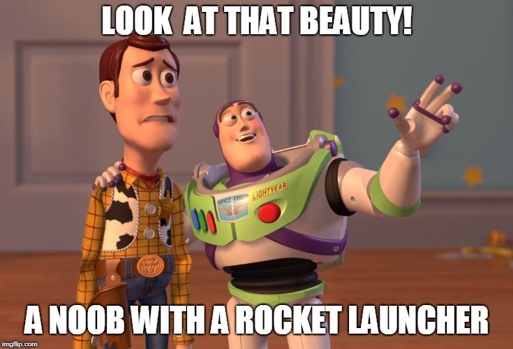 X, X Everywhere | LOOK  AT THAT BEAUTY! A NOOB WITH A ROCKET LAUNCHER | image tagged in memes,x x everywhere | made w/ Imgflip meme maker