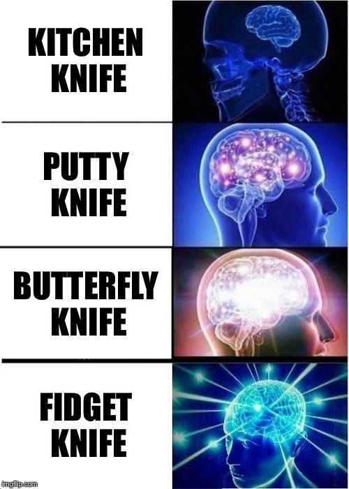 Weapons to use against an intruder | KITCHEN KNIFE; PUTTY KNIFE; BUTTERFLY KNIFE; FIDGET KNIFE | image tagged in memes,expanding brain,knife | made w/ Imgflip meme maker