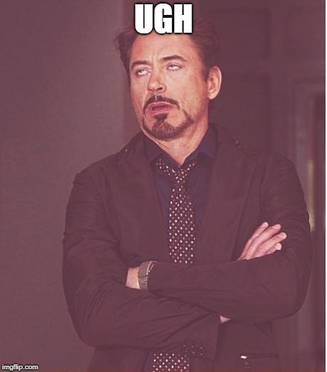 iron man eye roll | UGH | image tagged in iron man eye roll | made w/ Imgflip meme maker