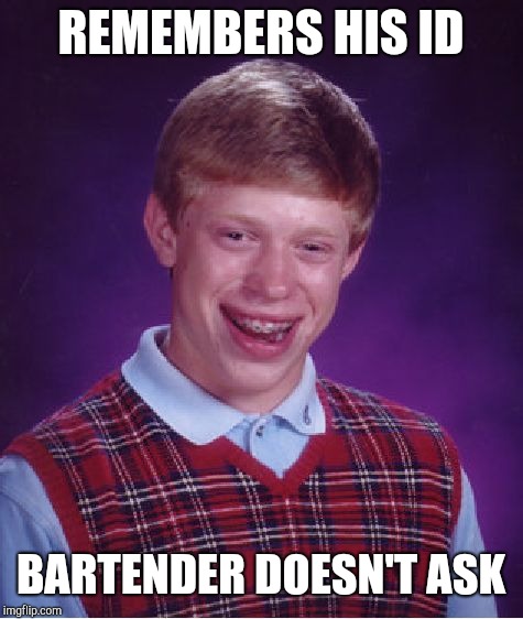 Bad Luck Brian Meme | REMEMBERS HIS ID BARTENDER DOESN'T ASK | image tagged in memes,bad luck brian | made w/ Imgflip meme maker