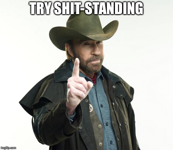 Chuck Norris Finger Meme | TRY SHIT-STANDING | image tagged in memes,chuck norris finger,chuck norris | made w/ Imgflip meme maker