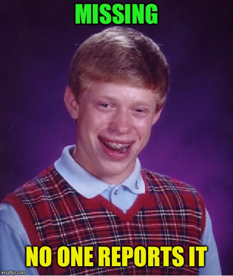 Bad Luck Brian Meme | MISSING NO ONE REPORTS IT | image tagged in memes,bad luck brian | made w/ Imgflip meme maker