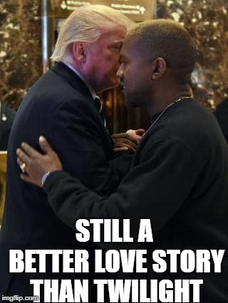 STILL A BETTER LOVE STORY THAN TWILIGHT | image tagged in trump kanye | made w/ Imgflip meme maker