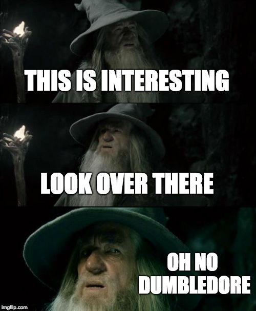 Confused Gandalf | THIS IS INTERESTING; LOOK OVER THERE; OH NO DUMBLEDORE | image tagged in memes,confused gandalf | made w/ Imgflip meme maker