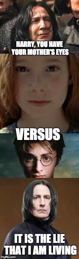 HARRY, YOU HAVE YOUR MOTHER'S EYES; VERSUS; IT IS THE LIE THAT I AM LIVING | image tagged in harry potter meme | made w/ Imgflip meme maker
